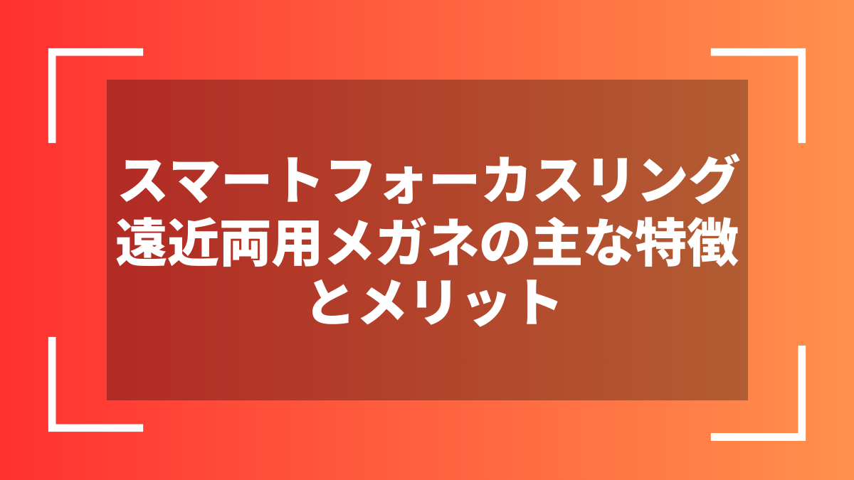 スマートフォーカスリング遠近両用メガネの主な特徴とメリット