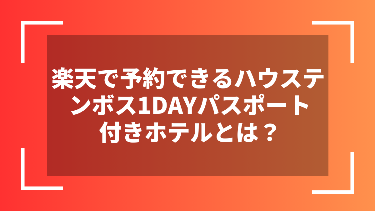 楽天で予約できるハウステンボス1DAYパスポート付きホテルとは？