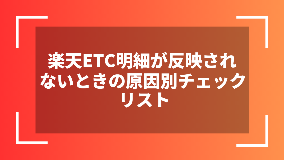楽天ETC明細が反映されないときの原因別チェックリスト
