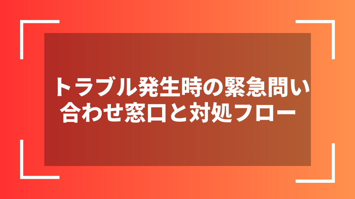 トラブル発生時の緊急問い合わせ窓口と対処フロー