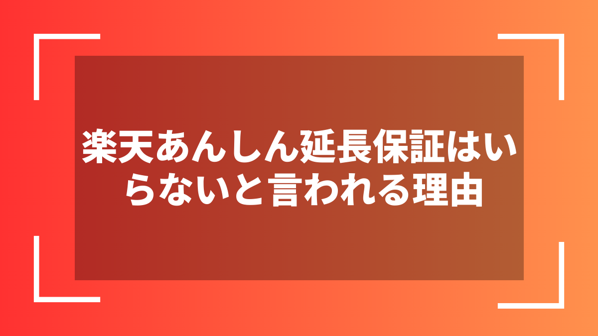 楽天あんしん延長保証はいらないと言われる理由