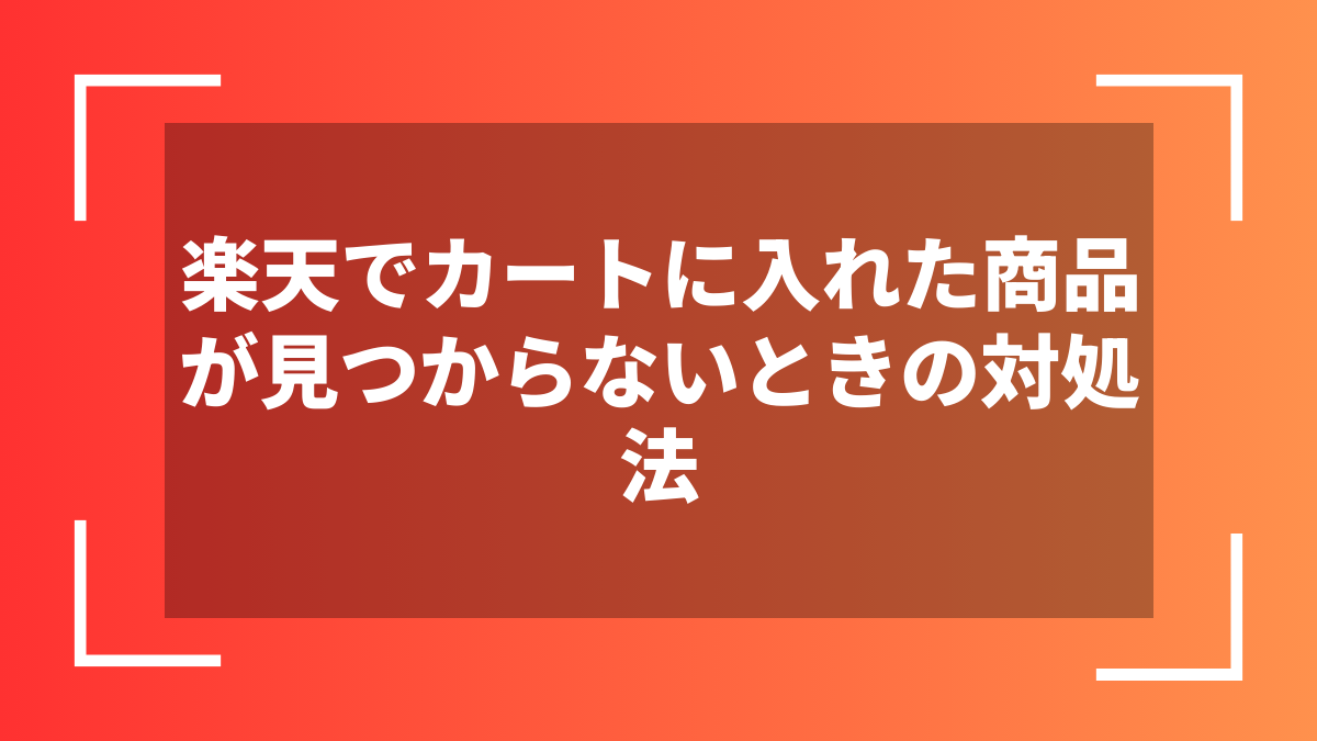 楽天でカートに入れた商品が見つからないときの対処法