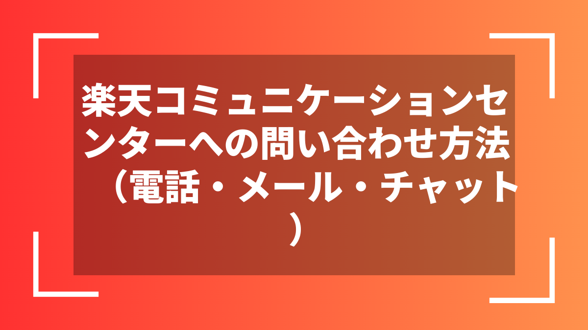 楽天コミュニケーションセンターへの問い合わせ方法(電話・メール・チャット)