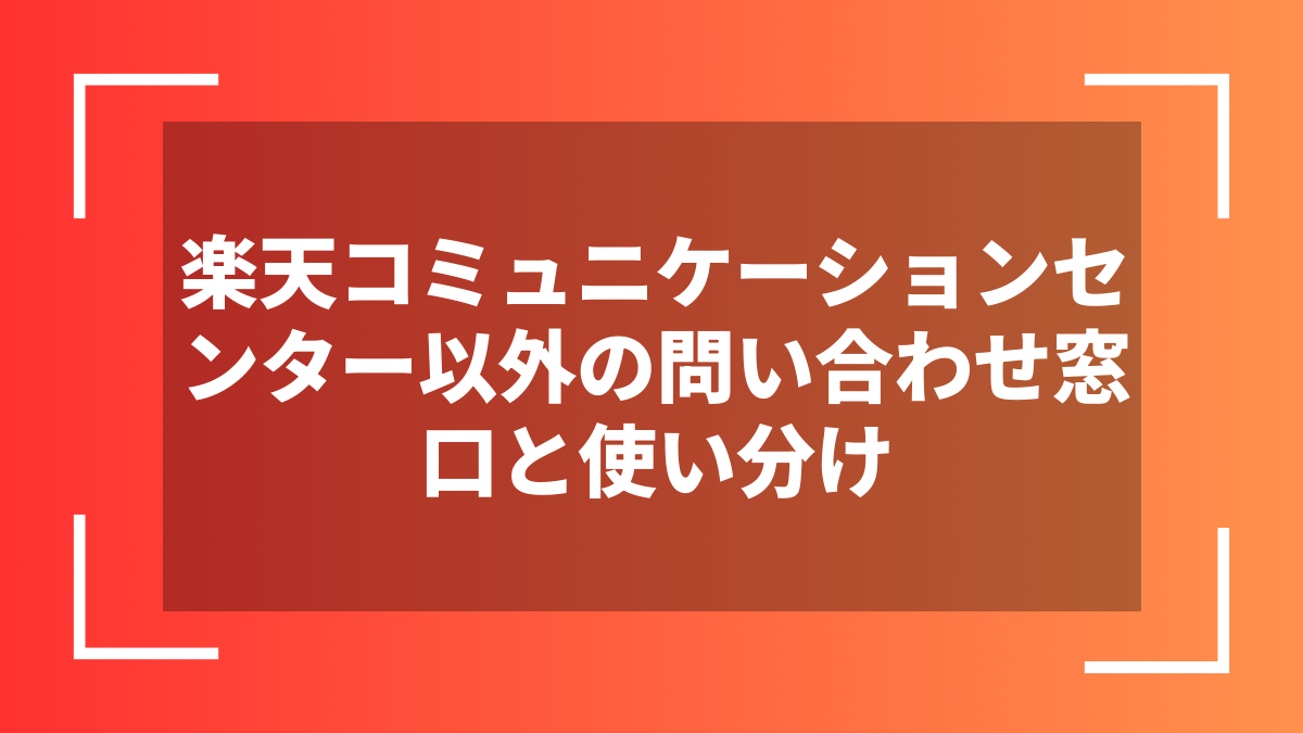楽天コミュニケーションセンター以外の問い合わせ窓口と使い分け