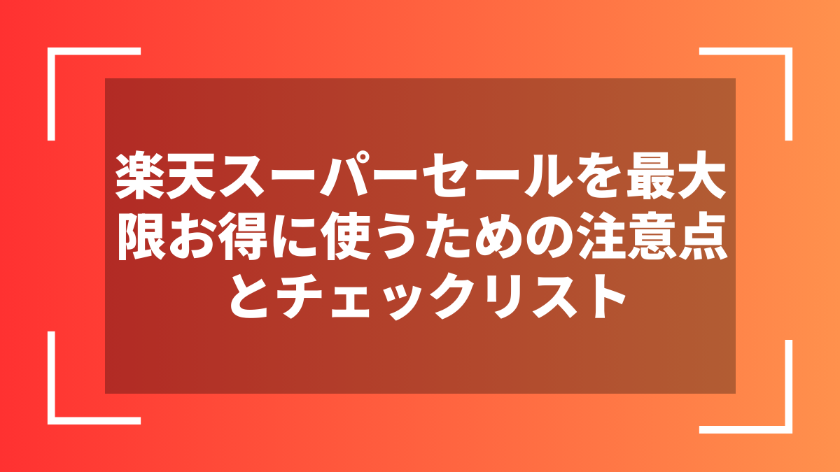 楽天スーパーセールを最大限お得に使うための注意点とチェックリスト