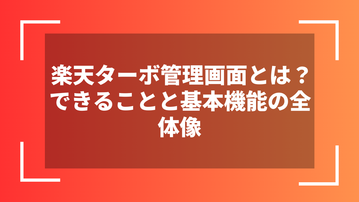 楽天ターボ管理画面とは？できることと基本機能の全体像