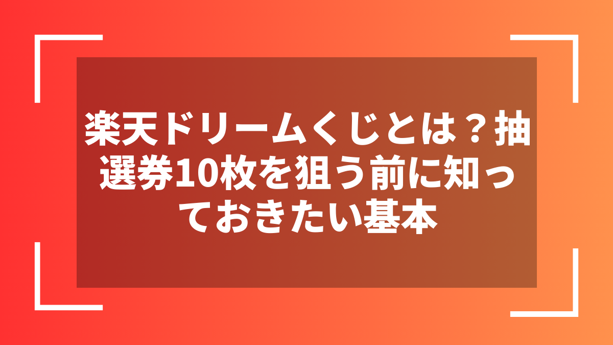 楽天ドリームくじとは？抽選券10枚を狙う前に知っておきたい基本