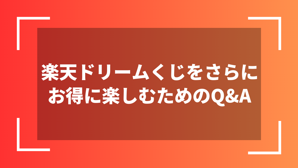 楽天ドリームくじをさらにお得に楽しむためのQ&A