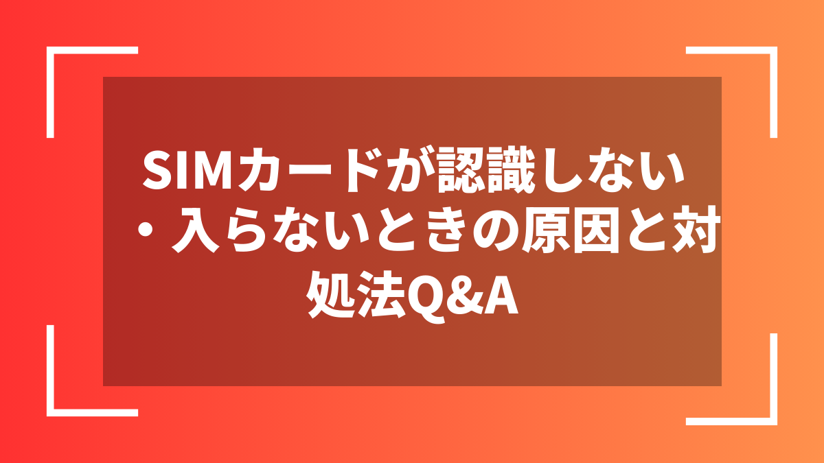 SIMカードが認識しない・入らないときの原因と対処法Q&A