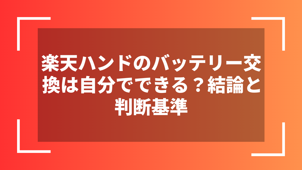楽天ハンドのバッテリー交換は自分でできる？結論と判断基準