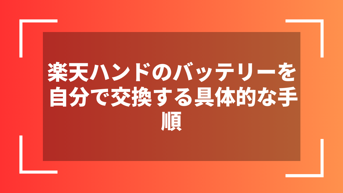 楽天ハンドのバッテリーを自分で交換する具体的な手順