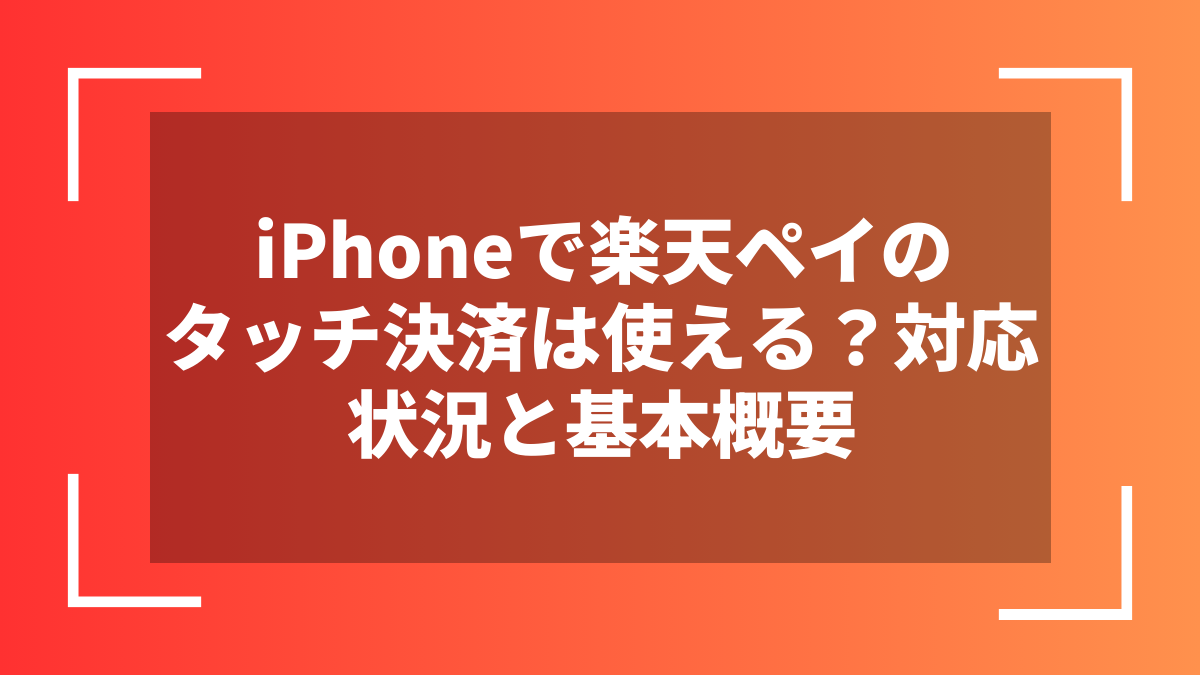 iPhoneで楽天ペイのタッチ決済は使える？対応状況と基本概要
