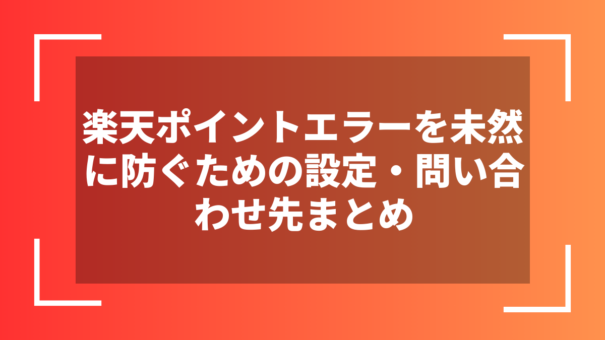 楽天ポイントエラーを未然に防ぐための設定・問い合わせ先まとめ