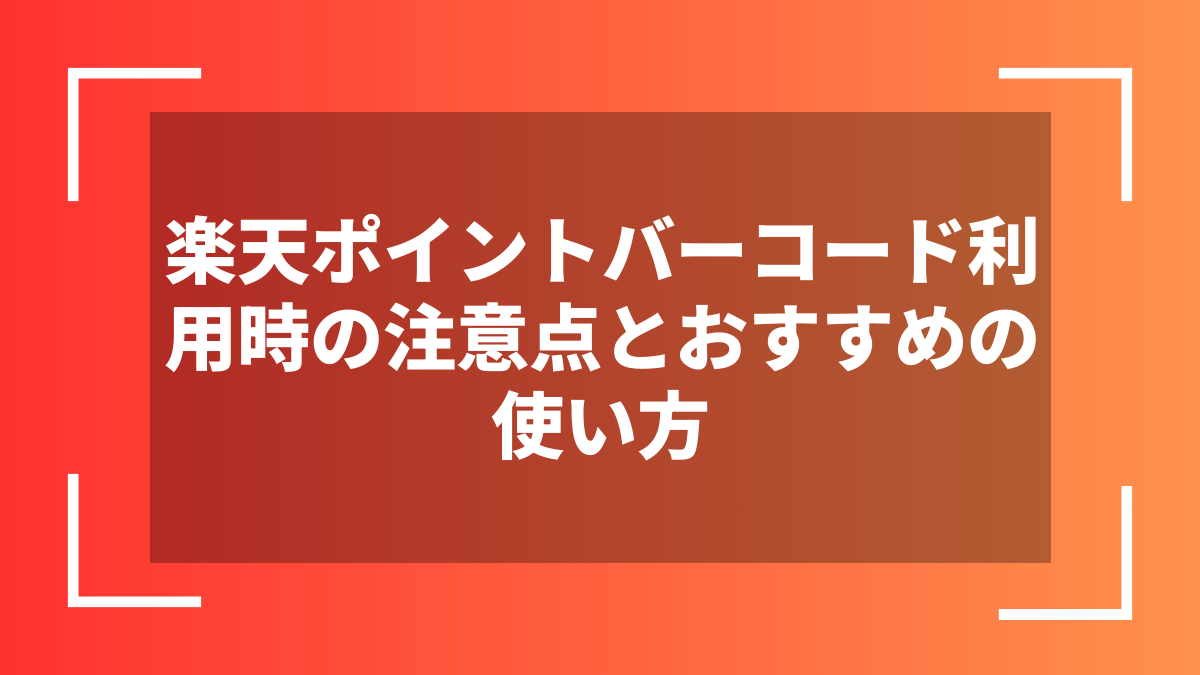 楽天ポイントバーコード利用時の注意点とおすすめの使い方