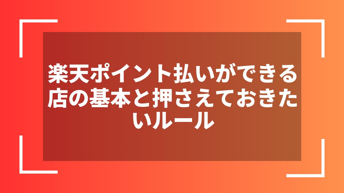 楽天ポイント払いができる店の基本と押さえておきたいルール