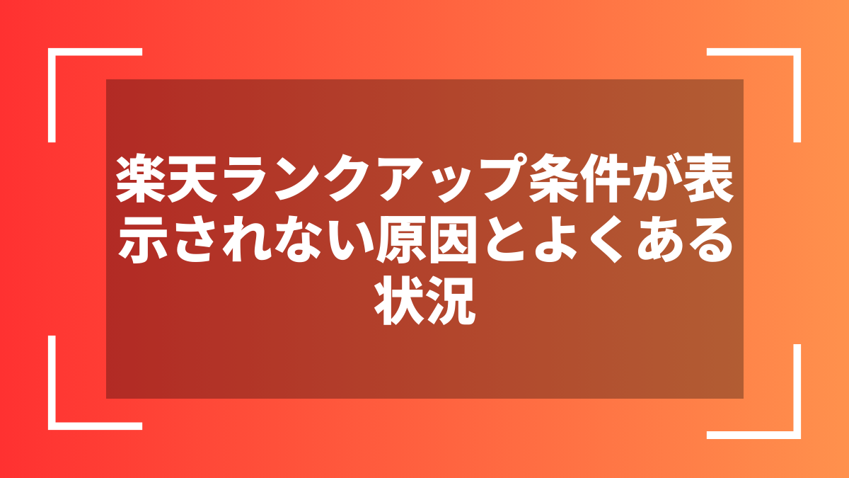 楽天ランクアップ条件が表示されない原因とよくある状況