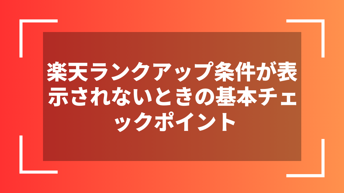 楽天ランクアップ条件が表示されないときの基本チェックポイント