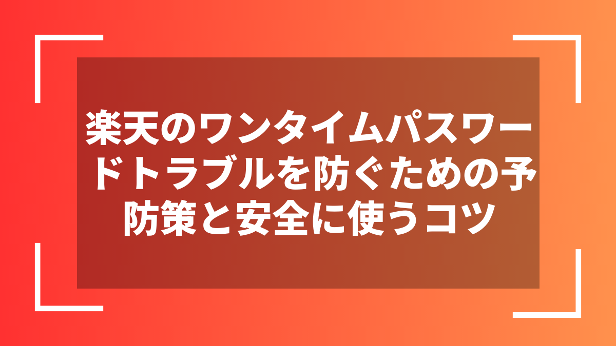 楽天のワンタイムパスワードトラブルを防ぐための予防策と安全に使うコツ