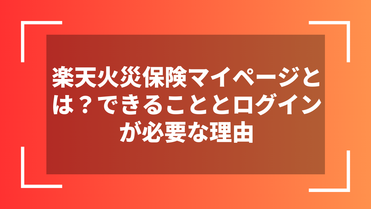 楽天火災保険マイページとは？できることとログインが必要な理由