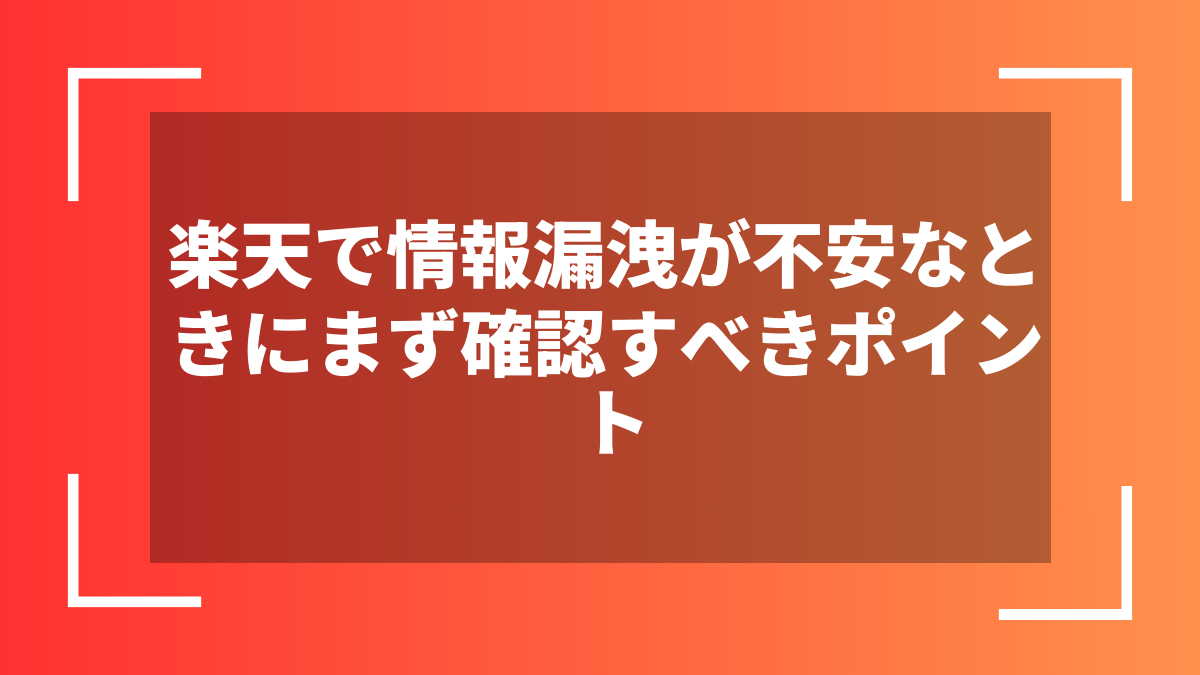 楽天で情報漏洩が不安なときにまず確認すべきポイント