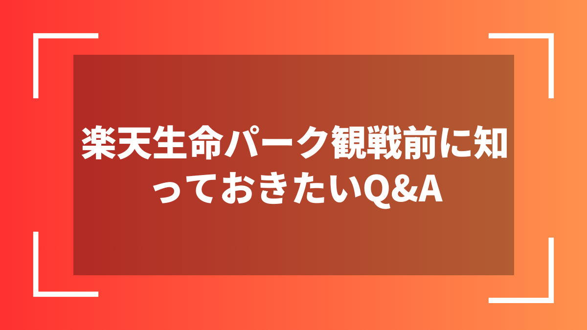 楽天生命パーク観戦前に知っておきたいQ&A