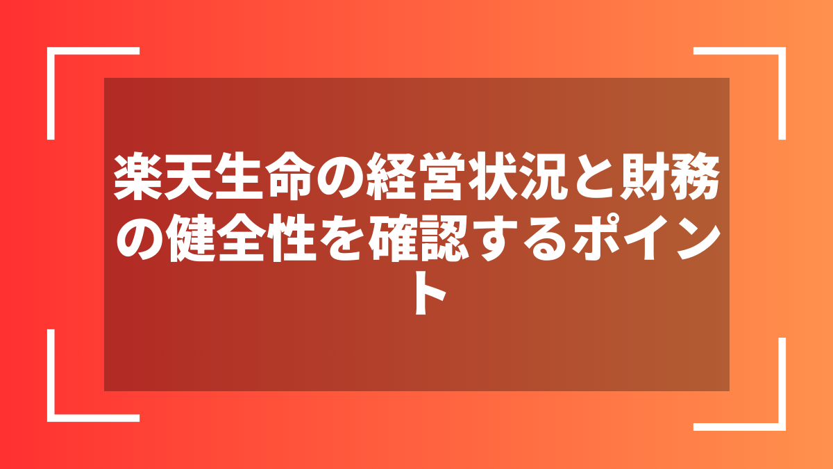楽天生命の経営状況と財務の健全性を確認するポイント