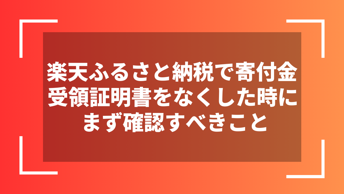 楽天ふるさと納税で寄付金受領証明書をなくした時にまず確認すべきこと