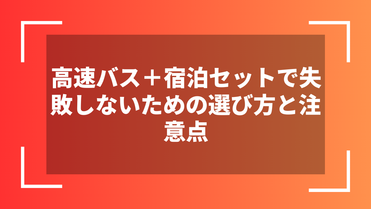 高速バス+宿泊セットで失敗しないための選び方と注意点
