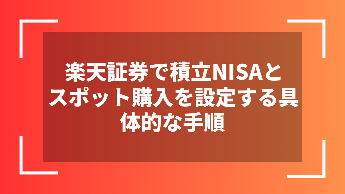 楽天証券で積立NISAとスポット購入を設定する具体的な手順