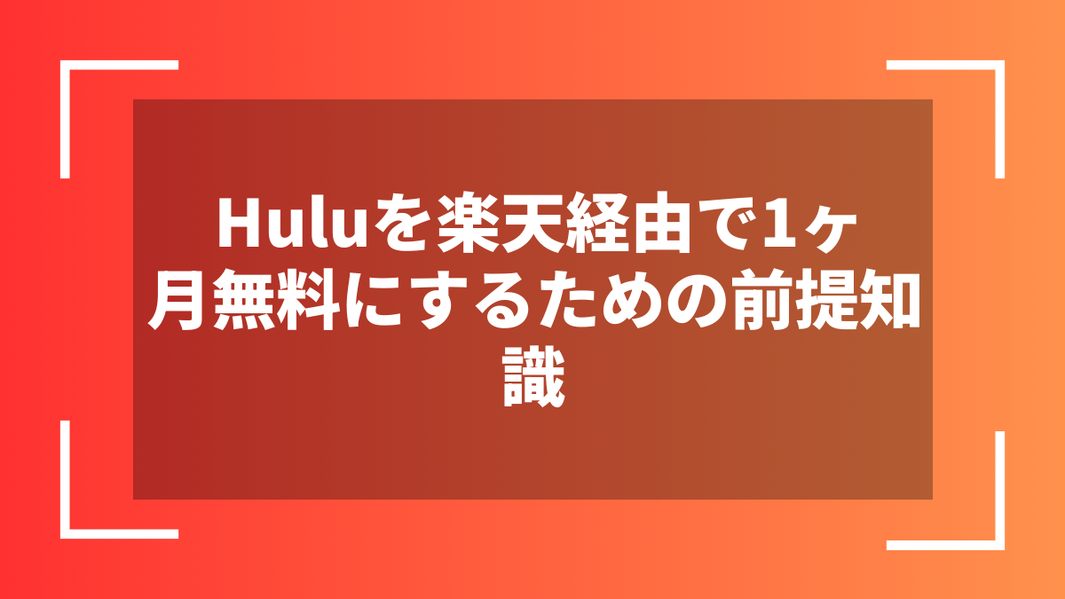 Huluを楽天経由で1ヶ月無料にするための前提知識
