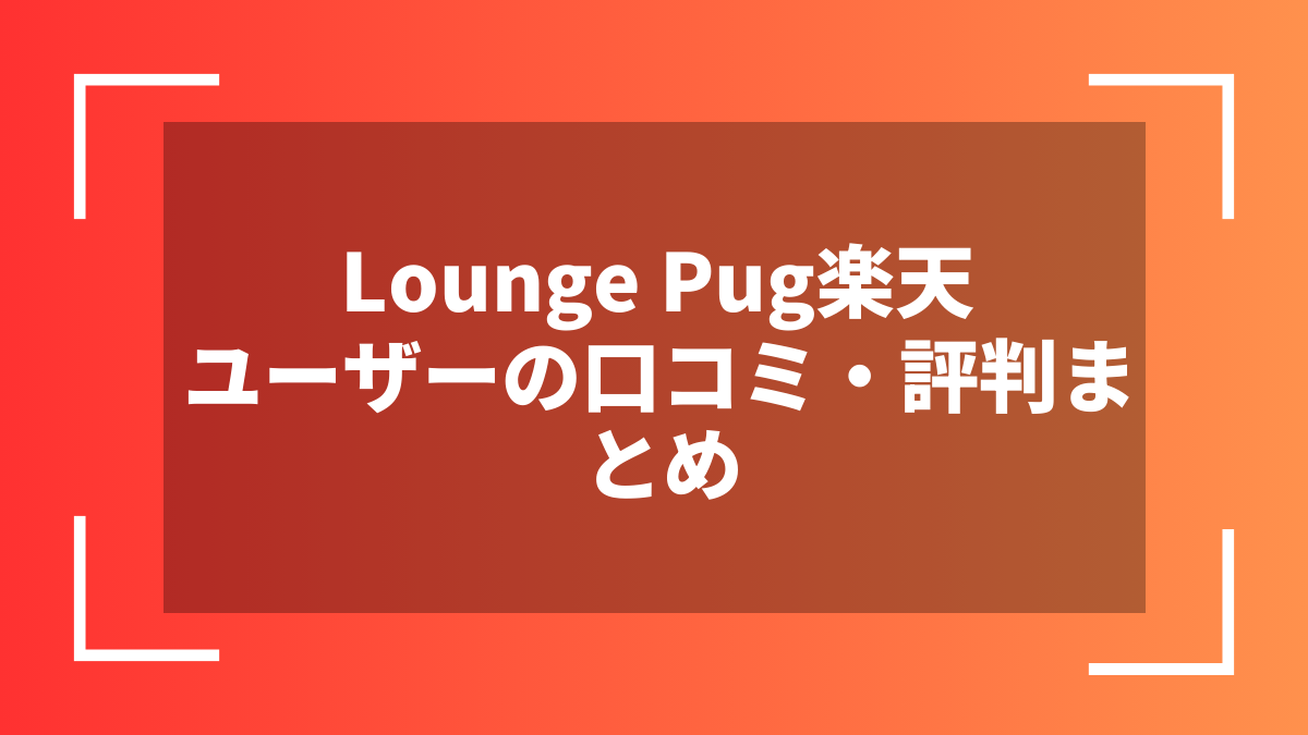 Lounge Pug楽天ユーザーの口コミ・評判まとめ
