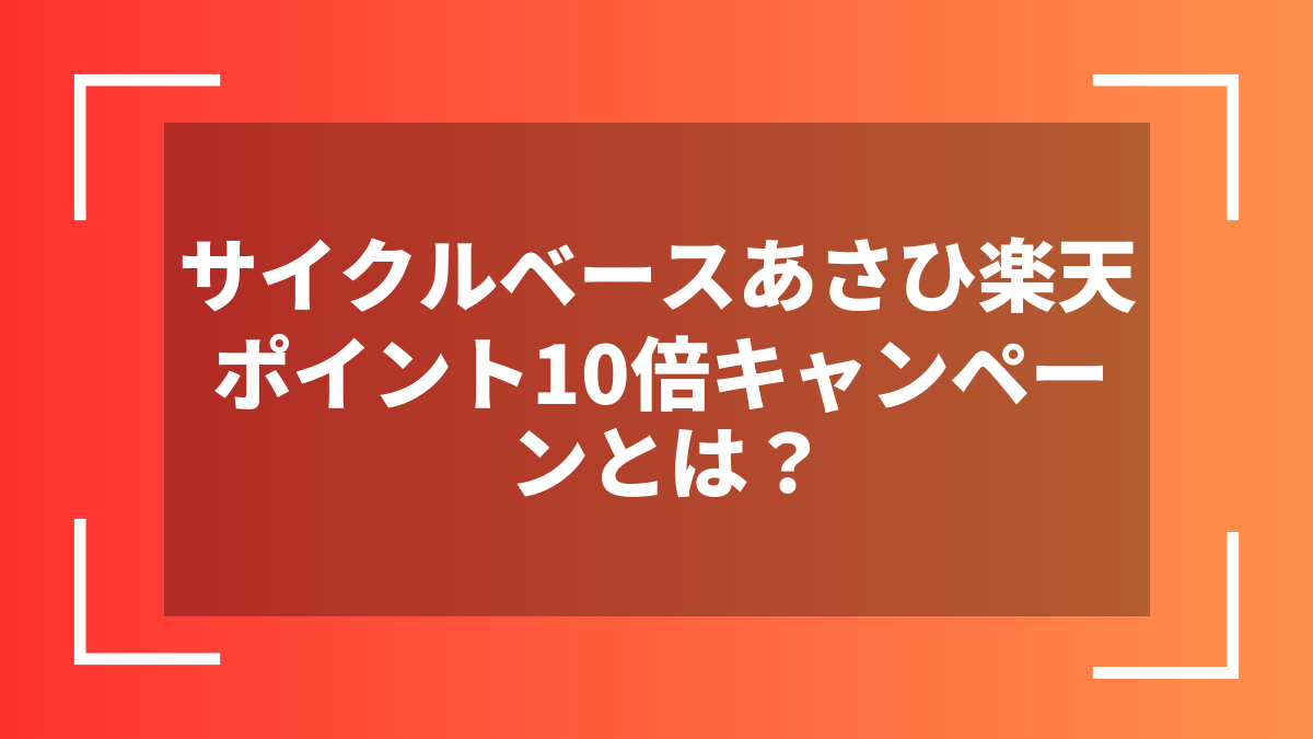 サイクルベースあさひ楽天ポイント10倍キャンペーンとは?