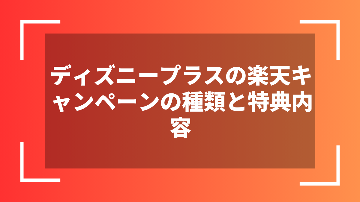 ディズニープラスの楽天キャンペーンの種類と特典内容