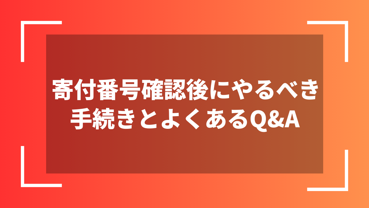 寄付番号確認後にやるべき手続きとよくあるQ&A
