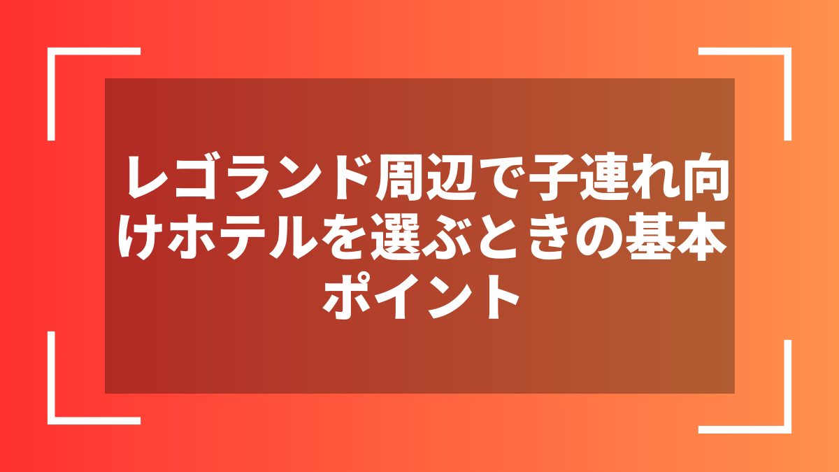 レゴランド周辺で子連れ向けホテルを選ぶときの基本ポイント