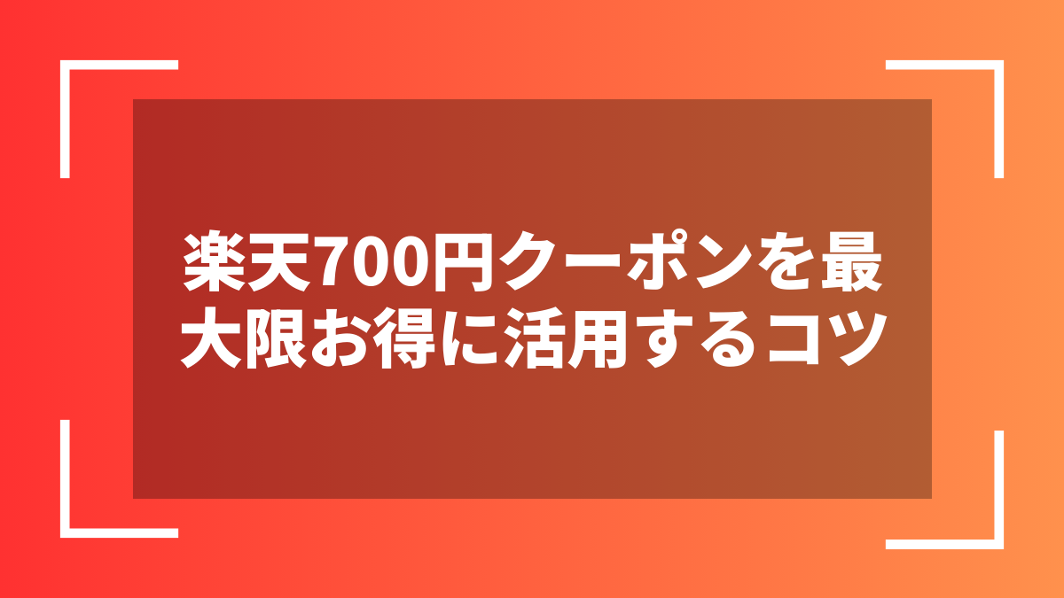 楽天700円クーポンを最大限お得に活用するコツ