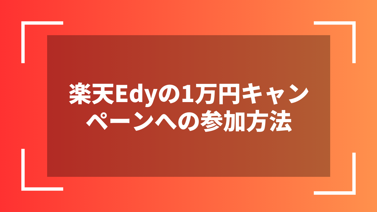 楽天Edyの1万円キャンペーンへの参加方法