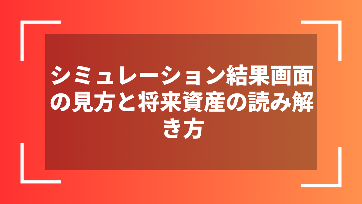 シミュレーション結果画面の見方と将来資産の読み解き方
