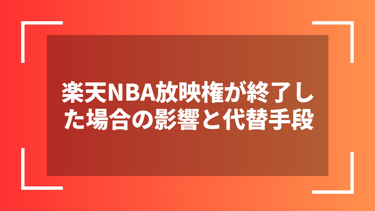 楽天NBA放映権が終了した場合の影響と代替手段