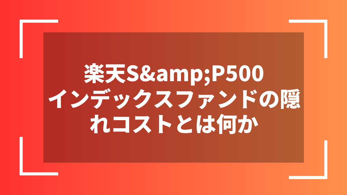 楽天S&P500インデックスファンドの隠れコストとは何か