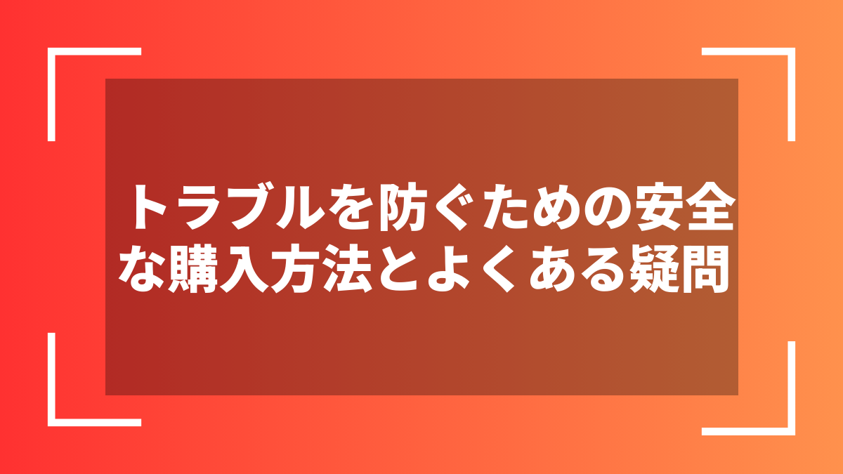 トラブルを防ぐための安全な購入方法とよくある疑問