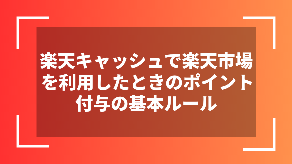 楽天キャッシュで楽天市場を利用したときのポイント付与の基本ルール