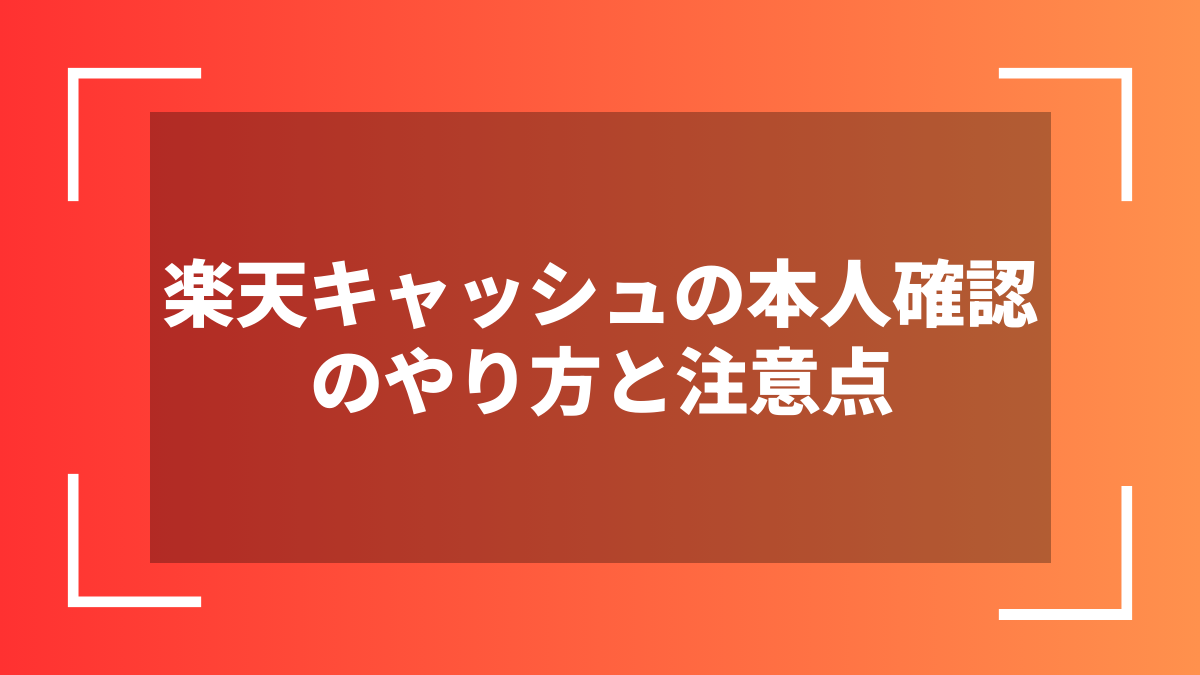 楽天キャッシュの本人確認のやり方と注意点